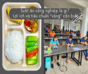 Suất ăn công nghiệp là gì? Lợi ích và tiêu chuẩn “Vàng” cần biết